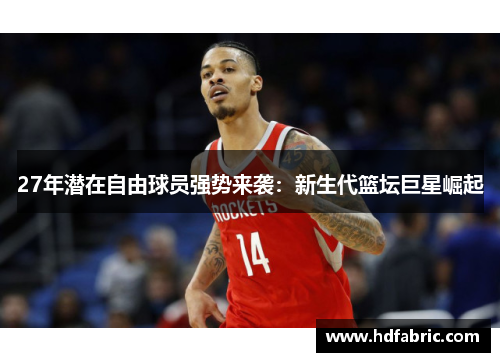 27年潜在自由球员强势来袭：新生代篮坛巨星崛起