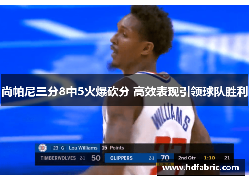 尚帕尼三分8中5火爆砍分 高效表现引领球队胜利